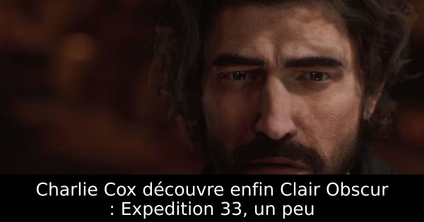 Charlie Cox découvre enfin Clair Obscur : Expedition 33, un peu