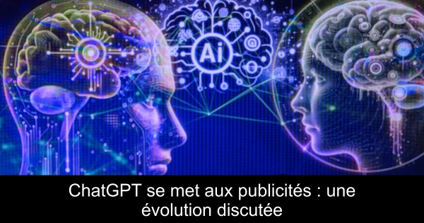 ChatGPT se met aux publicités : une évolution discutée