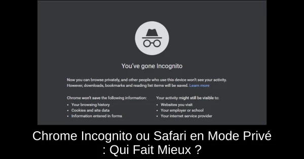 Chrome Incognito ou Safari en Mode Privé : Qui Fait Mieux ?