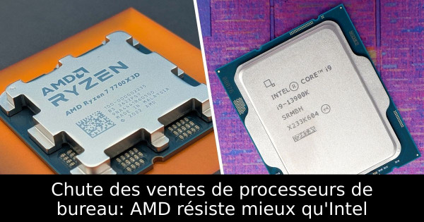 Chute des ventes de processeurs de bureau: AMD résiste mieux qu'Intel