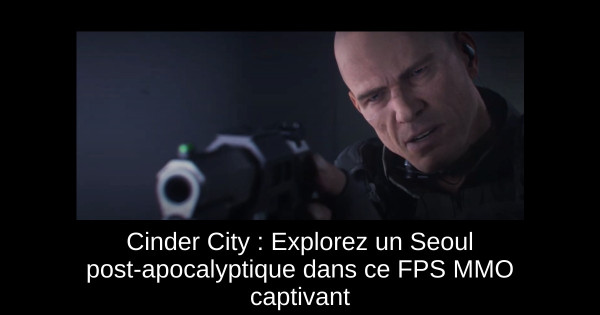 Cinder City : Explorez un Seoul post-apocalyptique dans ce FPS MMO captivant