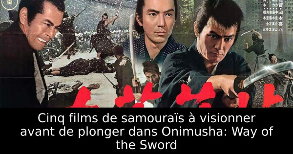 Cinq films de samouraïs à visionner avant de plonger dans Onimusha: Way of the Sword