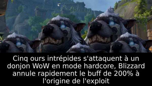 Cinq ours intrépides s'attaquent à un donjon WoW en mode hardcore, Blizzard annule rapidement le buff de 200% à l'origine de l'exploit