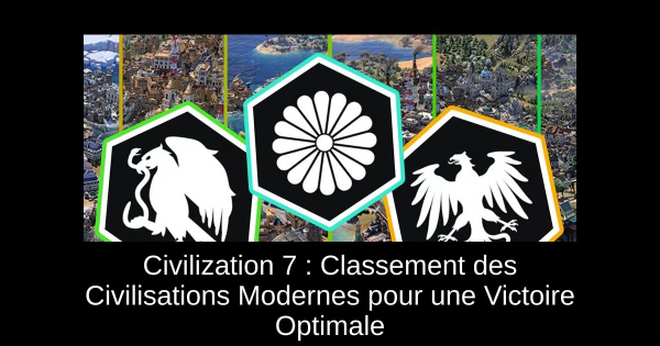 Civilization 7 : Classement des Civilisations Modernes pour une Victoire Optimale