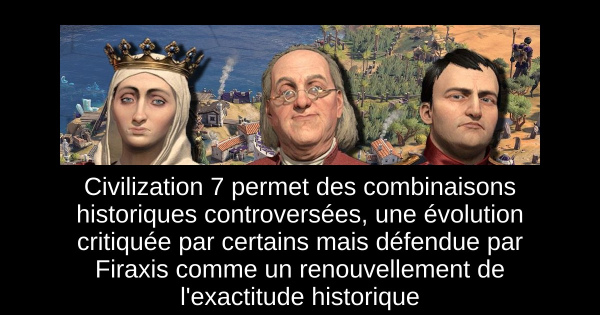 Civilization 7 permet des combinaisons historiques controversées, une évolution critiquée par certains mais défendue par Firaxis comme un renouvellement de l'exactitude historique