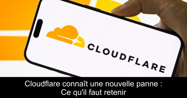 Cloudflare connaît une nouvelle panne : Ce qu'il faut retenir