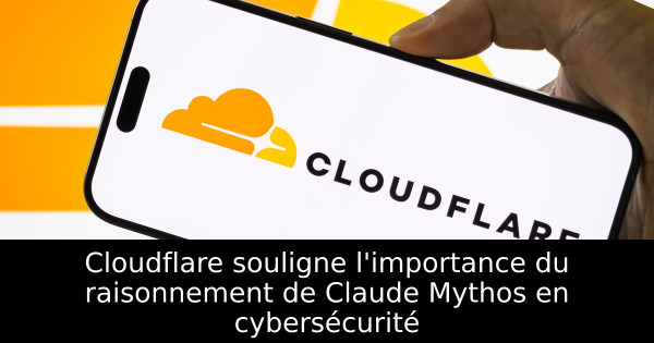 Cloudflare souligne l'importance du raisonnement de Claude Mythos en cybersécurité