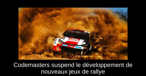 Codemasters suspend le développement de nouveaux jeux de rallye