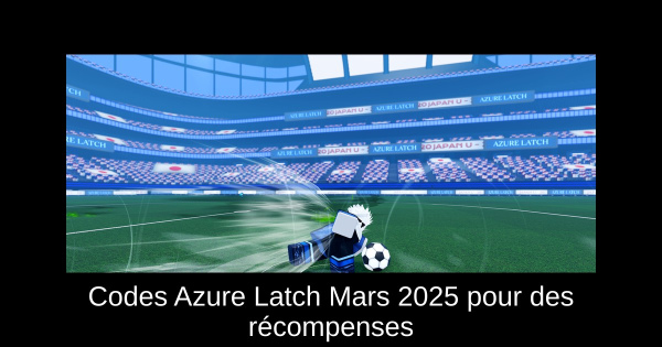 Codes Azure Latch Mars 2025 pour des récompenses