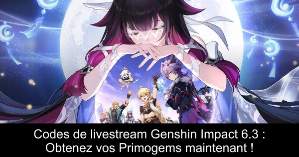 Codes de livestream Genshin Impact 6.3 : Obtenez vos Primogems maintenant !