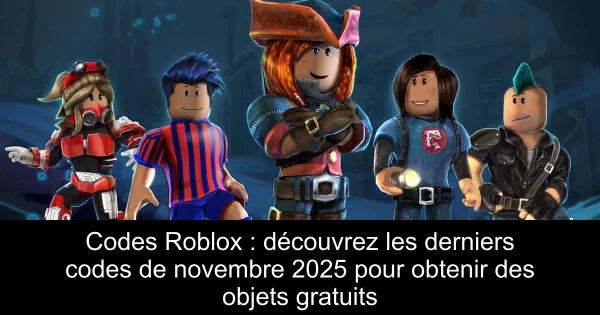 Codes Roblox : découvrez les derniers codes de novembre 2025 pour obtenir des objets gratuits