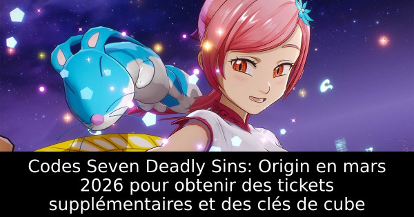 Codes Seven Deadly Sins: Origin en mars 2026 pour obtenir des tickets supplémentaires et des clés de cube