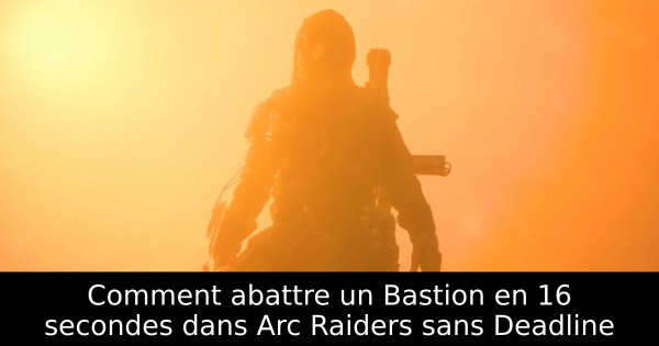 Comment abattre un Bastion en 16 secondes dans Arc Raiders sans Deadline