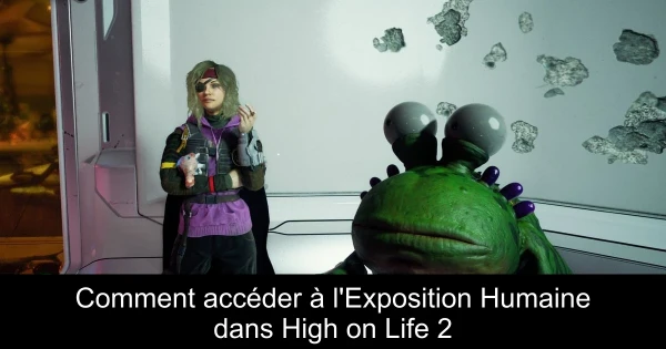 Comment accéder à l'Exposition Humaine dans High on Life 2
