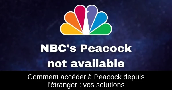 Comment accéder à Peacock depuis l'étranger : vos solutions