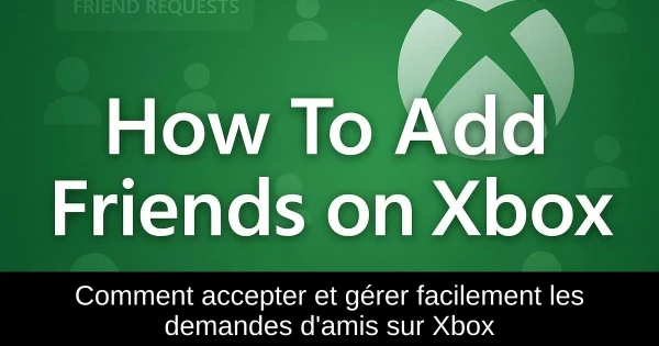 Comment accepter et gérer facilement les demandes d'amis sur Xbox Comment accepter et gérer facilement les demandes d'amis sur Xbox