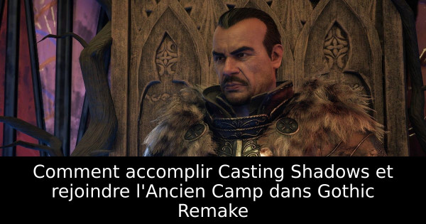 Comment accomplir Casting Shadows et rejoindre l'Ancien Camp dans Gothic Remake