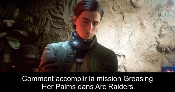 Comment accomplir la mission Greasing Her Palms dans Arc Raiders
