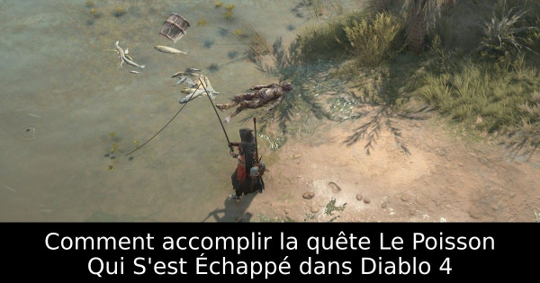 Comment accomplir la quête Le Poisson Qui S'est Échappé dans Diablo 4