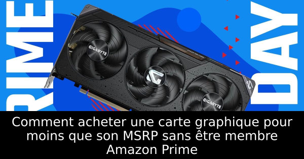 Comment acheter une carte graphique pour moins que son MSRP sans être membre Amazon Prime