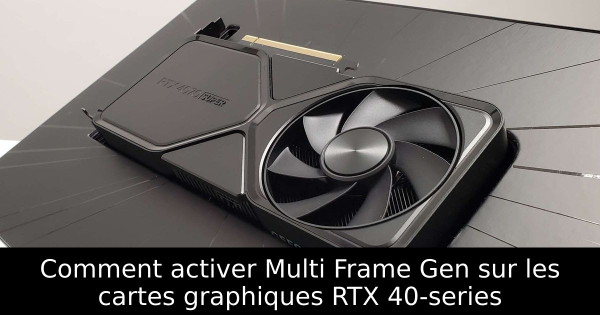 Comment activer Multi Frame Gen sur les cartes graphiques RTX 40-series