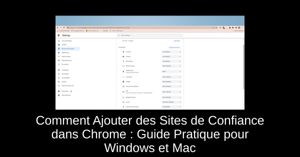 Comment Ajouter des Sites de Confiance dans Chrome : Guide Pratique pour Windows et Mac