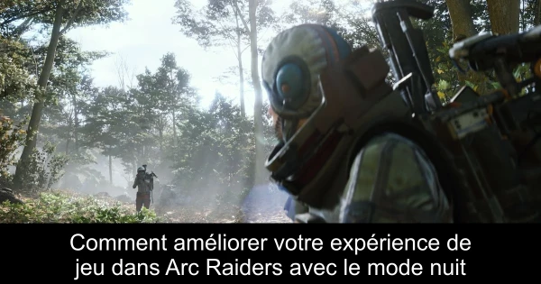 Comment améliorer votre expérience de jeu dans Arc Raiders avec le mode nuit