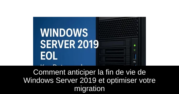 Comment anticiper la fin de vie de Windows Server 2019 et optimiser votre migration