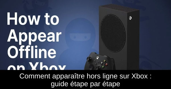 Comment apparaître hors ligne sur Xbox : guide étape par étape Comment apparaître hors ligne sur Xbox : guide étape par étape
