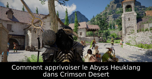 Comment apprivoiser le Abyss Heuklang dans Crimson Desert