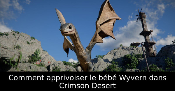 Comment apprivoiser le bébé Wyvern dans Crimson Desert