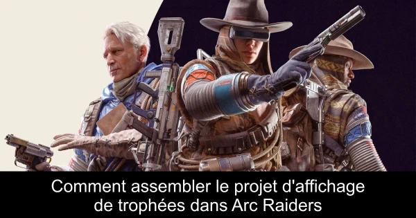 Comment assembler le projet d'affichage de trophées dans Arc Raiders
