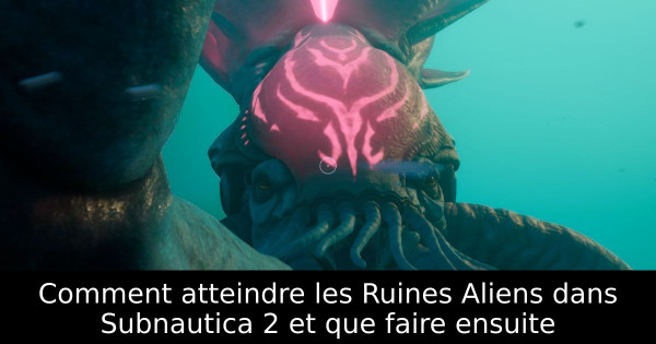 Comment atteindre les Ruines Aliens dans Subnautica 2 et que faire ensuite