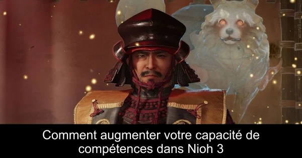 Comment augmenter votre capacité de compétences dans Nioh 3