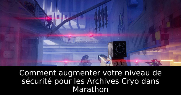 Comment augmenter votre niveau de sécurité pour les Archives Cryo dans Marathon