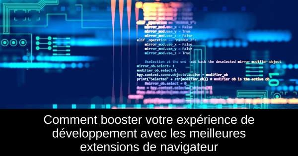 Comment booster votre expérience de développement avec les meilleures extensions de navigateur
