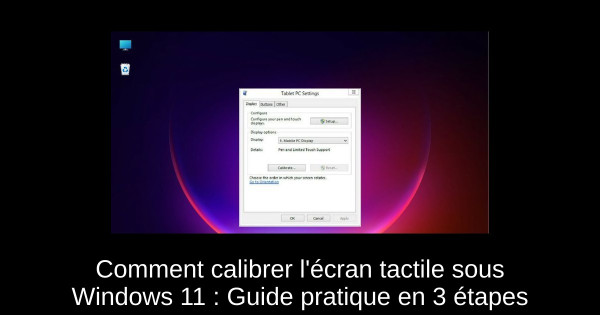 Comment calibrer l'écran tactile sous Windows 11 : Guide pratique en 3 étapes