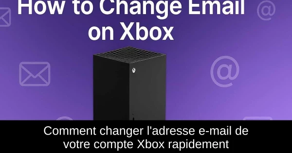 Comment changer l'adresse e-mail de votre compte Xbox rapidement Comment changer l'adresse e-mail de votre compte Xbox rapidement