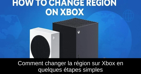 Comment changer la région sur Xbox en quelques étapes simples Comment changer la région sur Xbox en quelques étapes simples