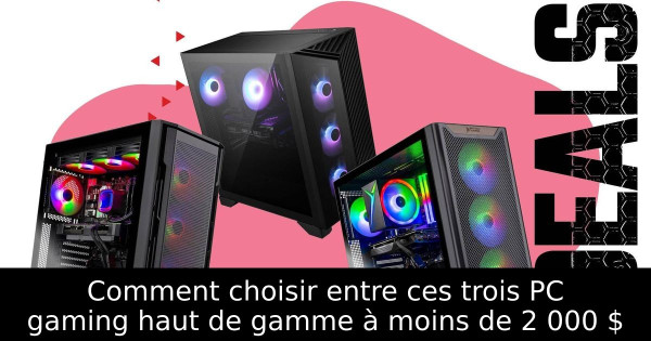 Comment choisir entre ces trois PC gaming haut de gamme à moins de 2 000 $