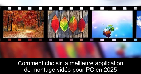 Comment choisir la meilleure application de montage vidéo pour PC en 2025