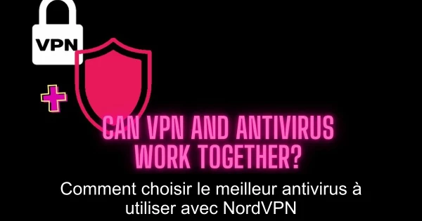 Comment choisir le meilleur antivirus à utiliser avec NordVPN