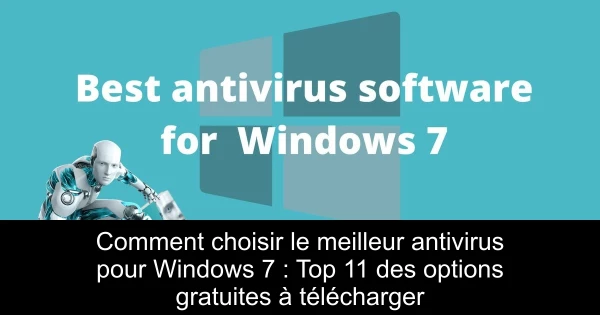 Comment choisir le meilleur antivirus pour Windows 7 : Top 11 des options gratuites à télécharger