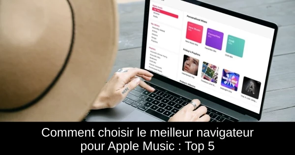 Comment choisir le meilleur navigateur pour Apple Music : Top 5
