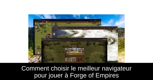 Comment choisir le meilleur navigateur pour jouer à Forge of Empires Comment choisir le meilleur navigateur pour jouer à Forge of Empires