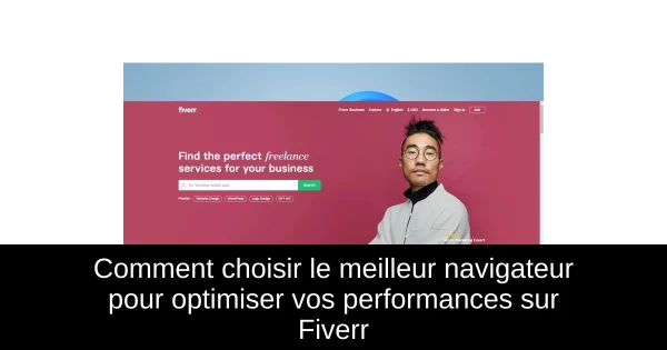 Comment choisir le meilleur navigateur pour optimiser vos performances sur Fiverr Comment choisir le meilleur navigateur pour optimiser vos performances sur Fiverr
