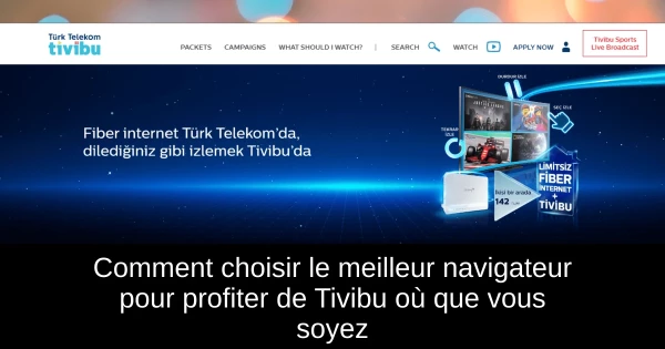 Comment choisir le meilleur navigateur pour profiter de Tivibu où que vous soyez