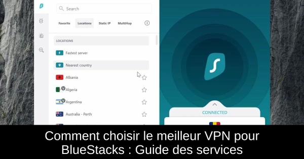 Comment choisir le meilleur VPN pour BlueStacks : Guide des services Comment choisir le meilleur VPN pour BlueStacks : Guide des services