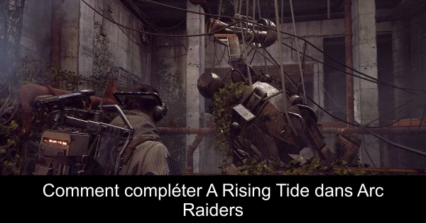 Comment compléter A Rising Tide dans Arc Raiders