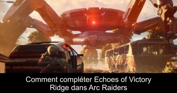 Comment compléter Echoes of Victory Ridge dans Arc Raiders